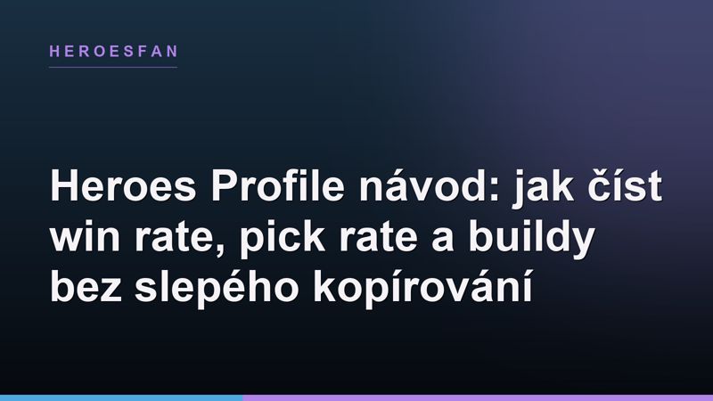 Heroes Profile návod: jak číst win rate, pick rate a buildy bez slepého kopírování