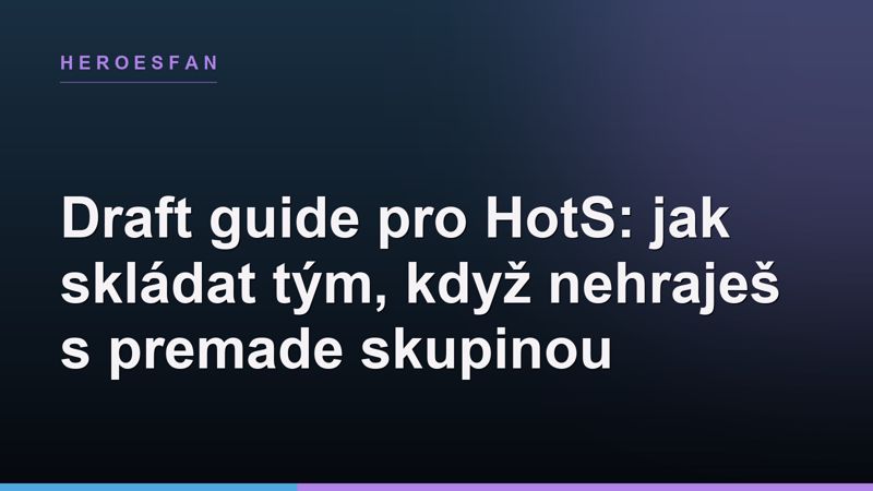 Draft guide pro HotS: jak skládat tým, když nehraješ s premade skupinou