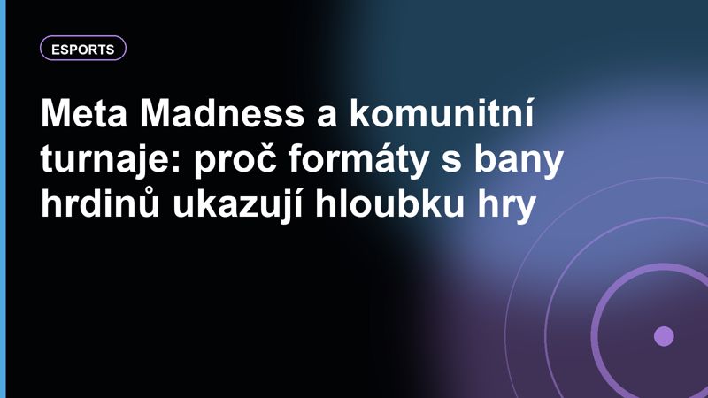 Meta Madness a komunitní turnaje: proč formáty s bany hrdinů ukazují hloubku hry