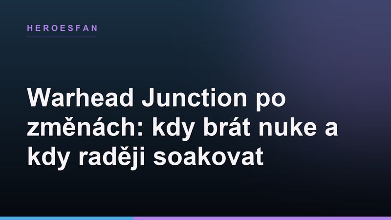 Warhead Junction po změnách: kdy brát nuke a kdy raději soakovat